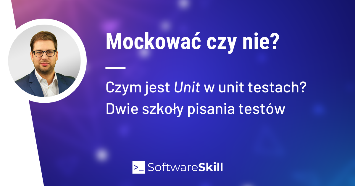Mockować czy nie? ???? Czym jest Unit w unit testach? Dwie szkoły pisania testów
