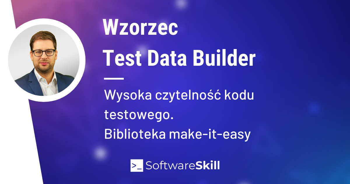 Wzorzec Test Data Builder – podnieś czytelność kodu testowego. Biblioteka make-it-easy