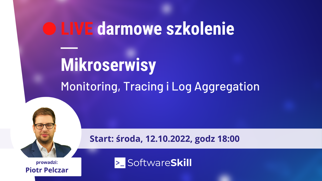 Mikroserwisy: Monitoring, Tracing i Log Aggregation – darmowe Szkolenie Online – 12 października, o godz. 18:00 [zapisz się tutaj]
